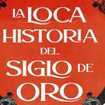 LA LOCA HISTORIA DEL SIGLO DE ORO